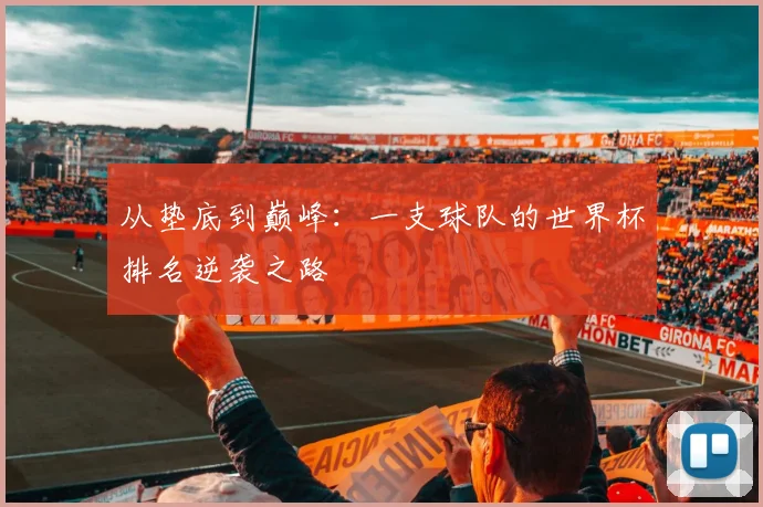 从垫底到巅峰：一支球队的世界杯排名逆袭之路